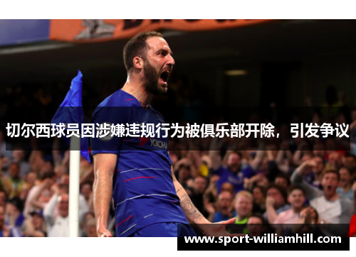 切尔西球员因涉嫌违规行为被俱乐部开除，引发争议