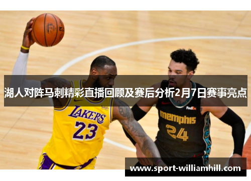 湖人对阵马刺精彩直播回顾及赛后分析2月7日赛事亮点
